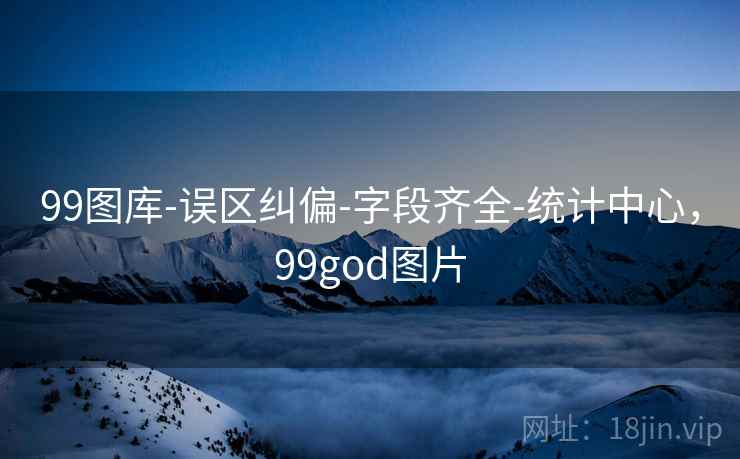 99图库-误区纠偏-字段齐全-统计中心,99god图片 99图库-误区纠偏-字段齐全-统计中心,99god图片
