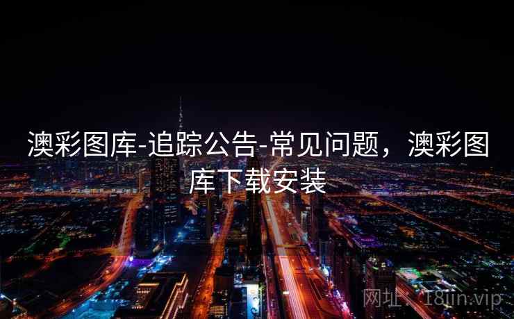 澳彩图库-追踪公告-常见问题,澳彩图库下载安装 澳彩图库-追踪公告-常见问题,澳彩图库下载安装