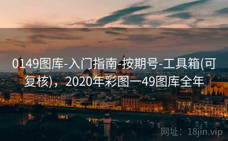 0149图库-入门指南-按期号-工具箱(可复核)，2020年彩图一49图库全年