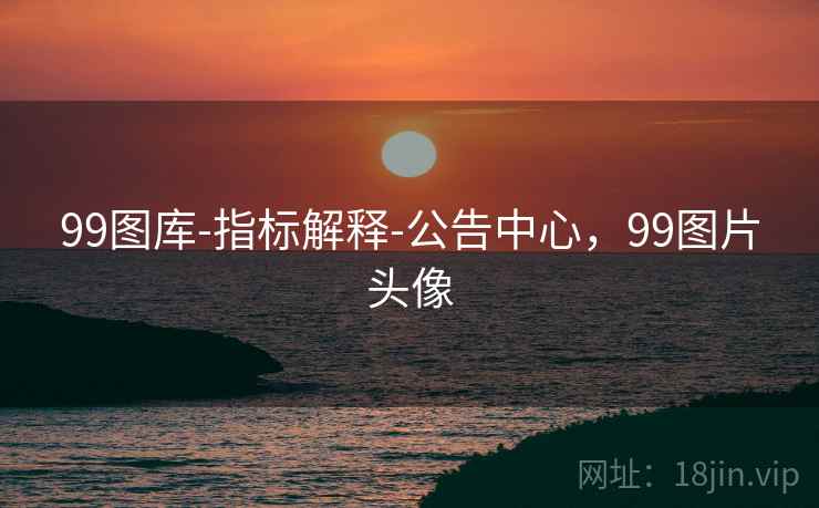 99图库-指标解释-公告中心，99图片头像