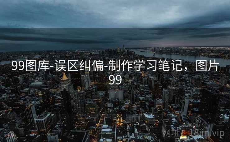 99图库-误区纠偏-制作学习笔记,图片99 99图库-误区纠偏-制作学习笔记,图片99