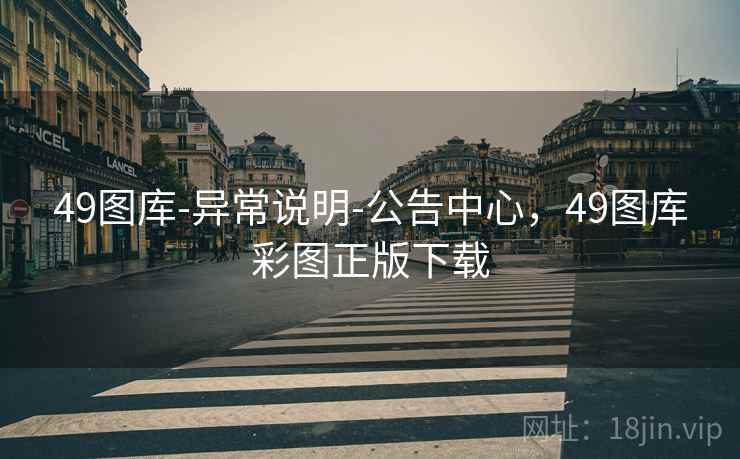 49图库-异常说明-公告中心，49图库彩图正版下载