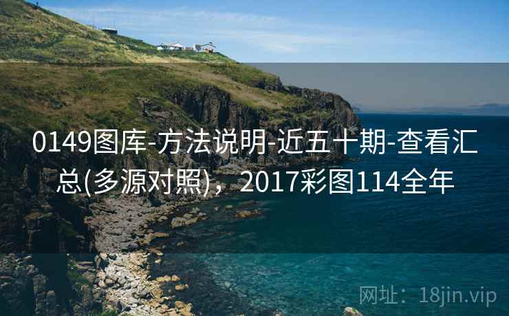 0149图库-方法说明-近五十期-查看汇总(多源对照)，2017彩图114全年